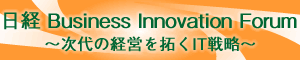 日経 Business Innovation Forum 〜次代の経営を拓くIT戦略〜